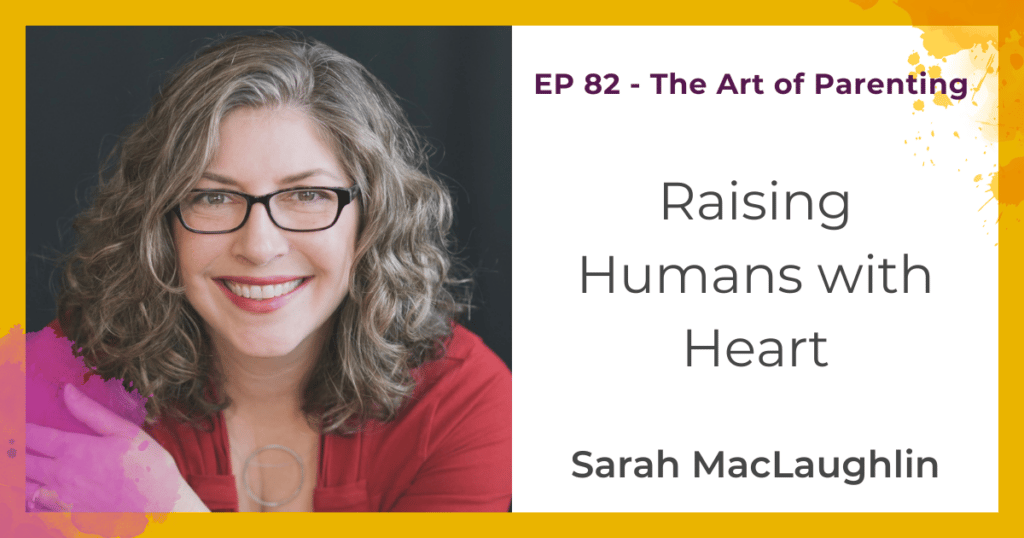 raising human with heart with Sarah MacLaughlin
