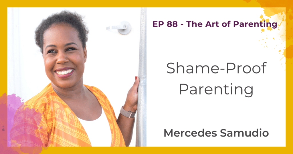 Shame-Proof Parenting with Mercedes Samudio