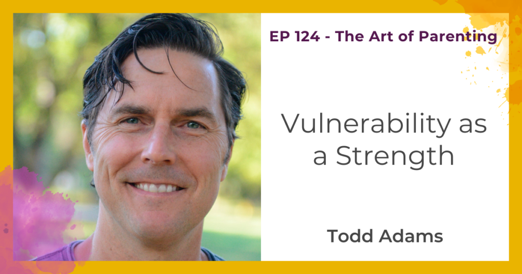 Vulnerability as a Strength with Todd Adams