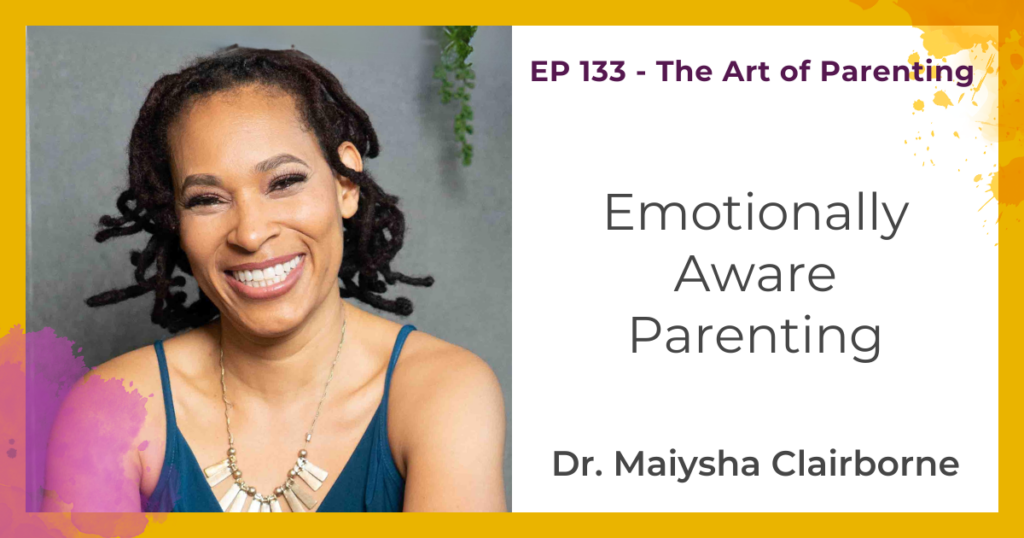 Emotionally Aware Parenting with Dr. Maiysha Clairborne