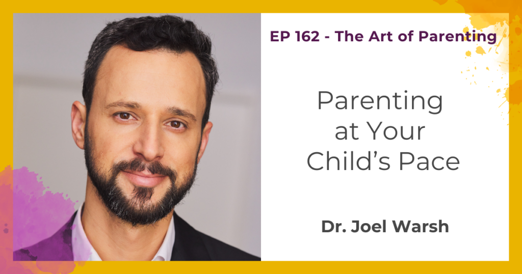 Parenting at Your Child's Pace with Dr.Joel Warsh