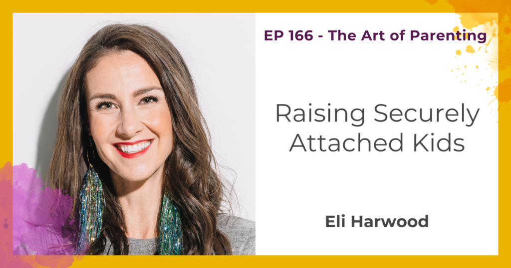 Raising Securely Attached Kids with Eli Harwood